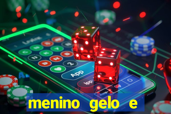 menino gelo e menina lava 360
